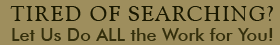 Tired Of Searching? Let Us Do All the Work for You!
